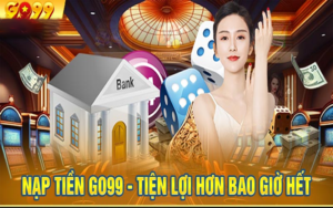 NẠP TIỀN GO99 - Tối ưu phương thức nạp tiền tiện ích